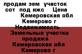 продам зем. участок 16,5 сот. под ижс. › Цена ­ 500 000 - Кемеровская обл., Кемерово г. Недвижимость » Земельные участки продажа   . Кемеровская обл.,Кемерово г.